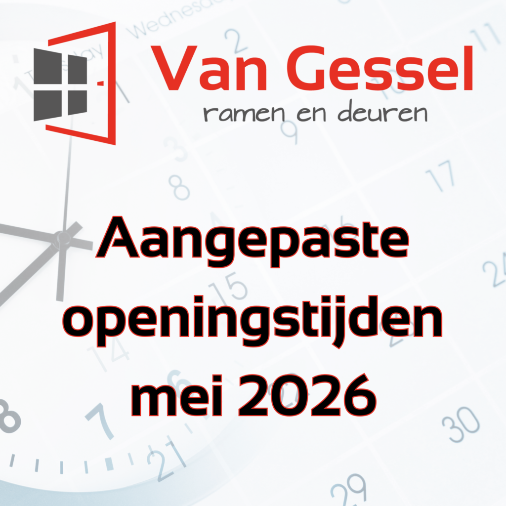 Aangepaste openingstijden mei | van Gessel Ramen en Deuren